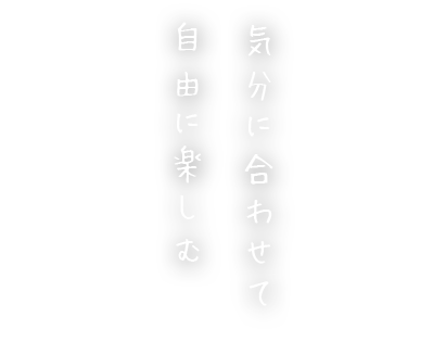 気分に合わせて自由に楽しむ