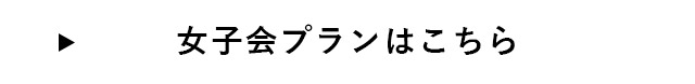 女子会プランはこちら